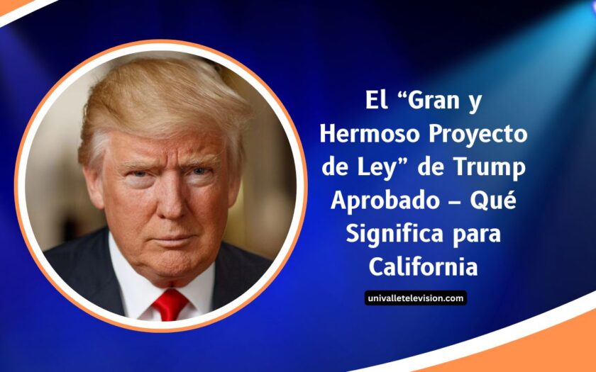 El “Gran y Hermoso Proyecto de Ley” de Trump Aprobado – Qué Significa para California: 3 Cambios Clave Que Debes Conocer